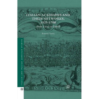 Italian Academies and Their Networks, 1525-1700 - (Italian and Italian American Studies) by  Simone Testa (Paperback)