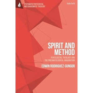 Spirit and Method - (T&t Clark Systematic Pentecostal and Charismatic Theology) by  Edwin Rodriguez-Gungor (Paperback) - 1 of 1