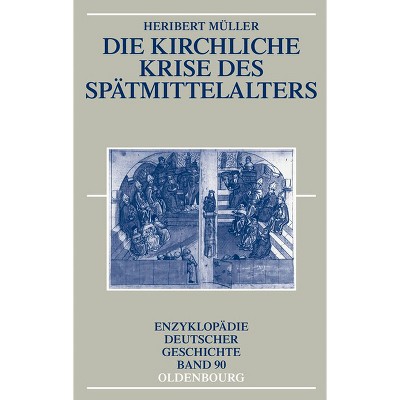 Die Kirchliche Krise Des Spätmittelalters - (Enzyklopädie Deutscher Geschichte) by  Heribert Müller (Paperback)