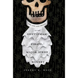 The Life and Tryals of the Gentleman Pirate, Major Stede Bonnet - by Jeremy R Moss - 1 of 1