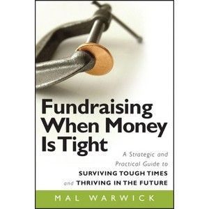Fundraising When Money Is Tight - (Mal Warwick Fundraising) by  Mal Warwick (Paperback) - 1 of 1