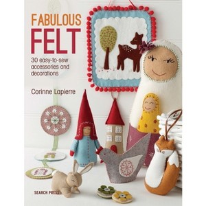 Fabulous Felt - by  Corinne Lapierre (Paperback) - 1 of 1