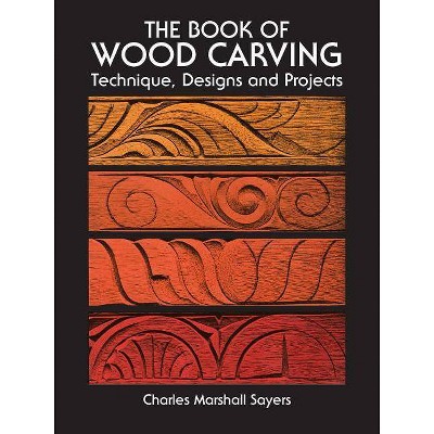 The Book of Wood Carving - (Dover Woodworking) 2nd Edition by  Charles Marshall Sayers (Paperback)