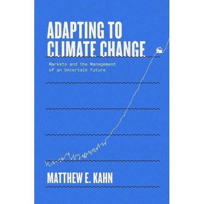 Adapting to Climate Change - by  Matthew E Kahn (Hardcover)