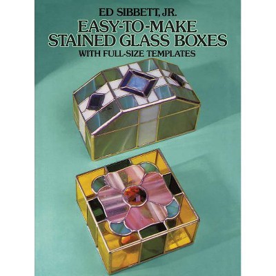 Easy-To-Make Stained Glass Boxes - (Dover Stained Glass Instruction) by  Ed Sibbett (Paperback)