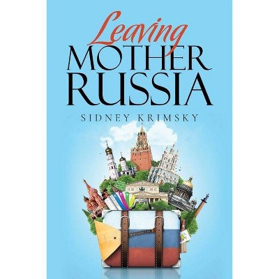 Leaving Mother Russia - by  Sidney Krimsky (Paperback)