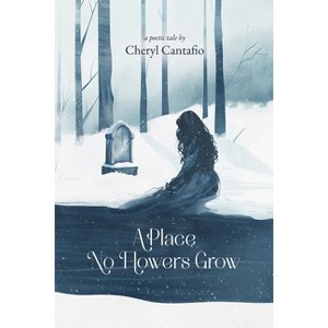 A Place No Flowers Grow - by  Cheryl Cantafio (Paperback) - 1 of 1