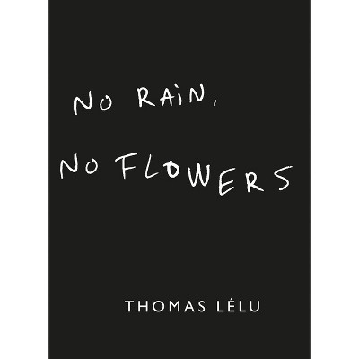 No Rain, No Flowers - by  Thomas Lelu (Hardcover)