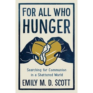 For All Who Hunger - by  Emily M D Scott (Hardcover) - 1 of 1