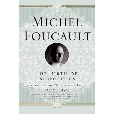 The Birth of Biopolitics - (Lectures at the College de France) by  Michel Foucault (Paperback)