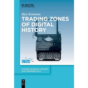 Trading Zones of Digital History - (Studies in Digital History and Hermeneutics) by  Max Kemman (Paperback) - 1 of 1