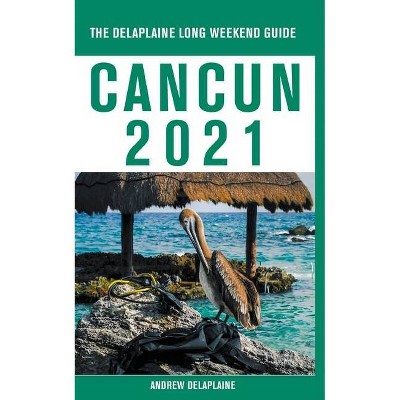 Cancun - The Delaplaine 2021 Long Weekend Guide - by  Andrew Delaplaine (Paperback)