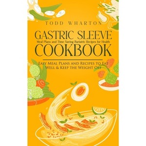 Gastric Sleeve Cookbook - by  Todd Wharton (Paperback) - 1 of 1