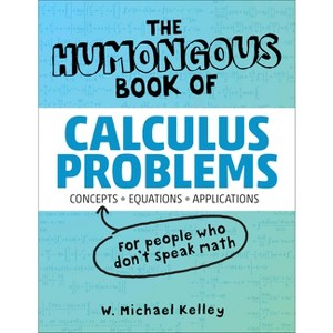 The Humongous Book of Calculus Problems - (Humongous Books) by  W Michael Kelley (Paperback) - 1 of 1