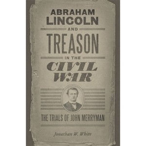 Abraham Lincoln and Treason in the Civil War - (Conflicting Worlds: New Dimensions of the American Civil War) by  Jonathan W White (Paperback) - 1 of 1