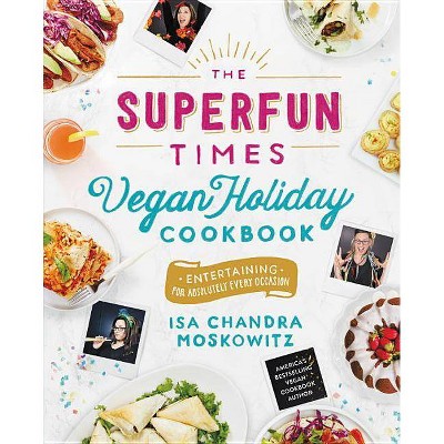 The Superfun Times Vegan Holiday Cookbook - by  Isa Chandra Moskowitz (Hardcover)