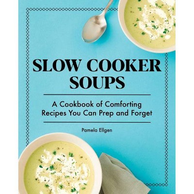 Slow Cooker Soups - by  Pamela Ellgen (Paperback)