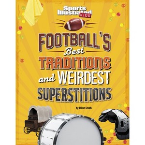 Football's Best Traditions and Weirdest Superstitions - (Sports Illustrated Kids: Traditions and Superstitions) by  Elliott Smith (Hardcover) - 1 of 1