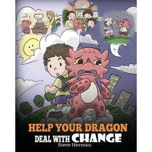 Help Your Dragon Deal With Change - (My Dragon Books) by  Steve Herman (Paperback) - 1 of 1