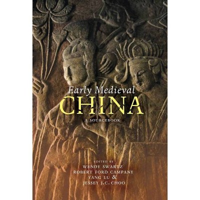 Early Medieval China - by  Wendy Swartz & Robert Ford Campany & Yang Lu & Jessey Choo (Paperback)