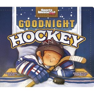 Goodnight Hockey - (Sports Illustrated Kids Bedtime Books) by Michael Dahl - 1 of 1