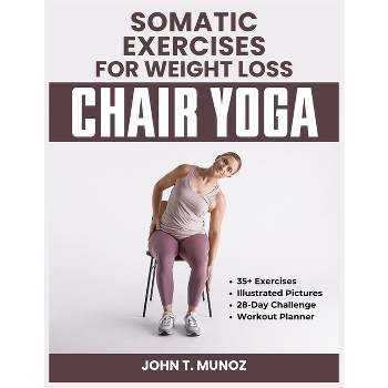 Somatic Exercises For Weight Loss (Chair Yoga) - by  John T Munoz (Paperback)