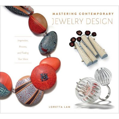 Mastering Contemporary Jewelry Design - by  Loretta Lam (Hardcover)