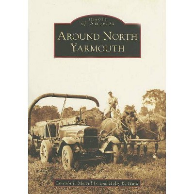 Around North Yarmouth - (Images of America (Arcadia Publishing)) by  Lincoln J Merrill Jr & Holly K Hurd (Paperback)