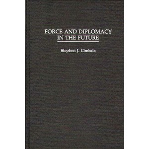 Force and Diplomacy in the Future - by  Stephen J Cimbala (Hardcover) - 1 of 1