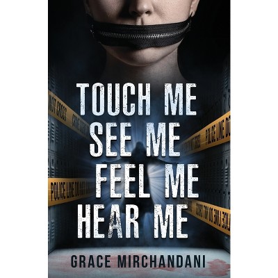 Touch Me, See Me, Feel Me, Hear Me - by  Grace Mirchandani (Paperback)