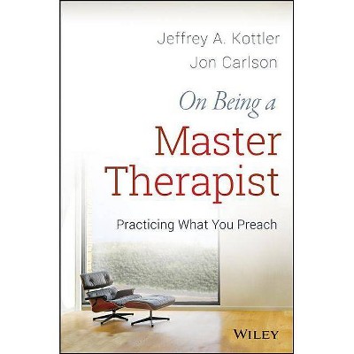 On Being a Master Therapist - by  Jeffrey A Kottler & Jon Carlson (Paperback)