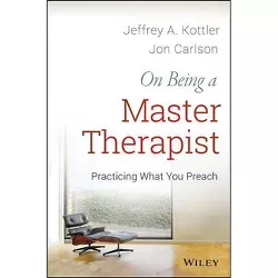 On Being a Master Therapist - by  Jeffrey A Kottler & Jon Carlson (Paperback)
