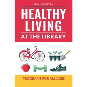 Healthy Living at the Library - by  Noah Lenstra (Paperback) - 1 of 1