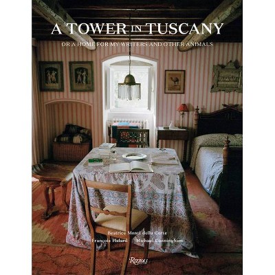 A Tower in Tuscany - by  Beatrice Monti Della Corte & Michael Cunningham (Hardcover)