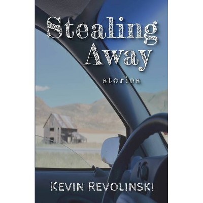 Stealing Away - by  Kevin Revolinski (Paperback)