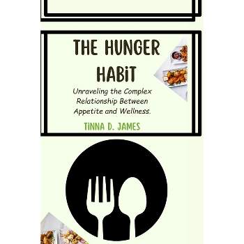 The Hunger Habit - (About Food and Eating Well) by  Tinna D James (Paperback)