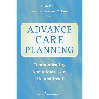 Advance Care Planning - by  Leah Rogne & Susana McCune (Paperback)