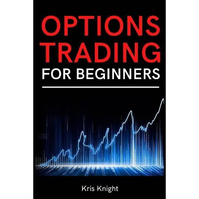 Options Trading for Beginners - by  Kris Knight (Paperback)