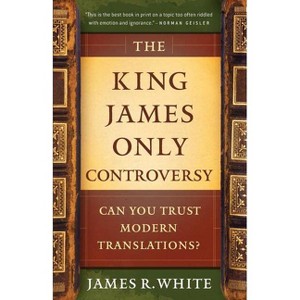 The King James Only Controversy - 2nd Edition by  James R White (Paperback) - 1 of 1