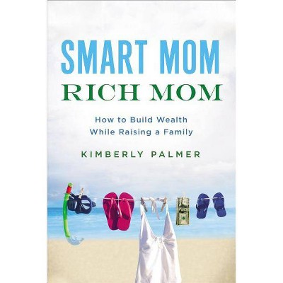 Smart Mom, Rich Mom - by  Kimberly Palmer (Paperback)