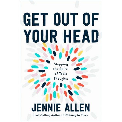 Get Out of Your Head - by Jennie Allen (Hardcover)