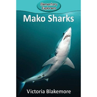 Mako Sharks - (Elementary Explorers) by  Victoria Blakemore (Paperback)