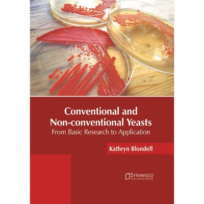 Conventional and Non-Conventional Yeasts: From Basic Research to Application - by  Kathryn Blondell (Hardcover)