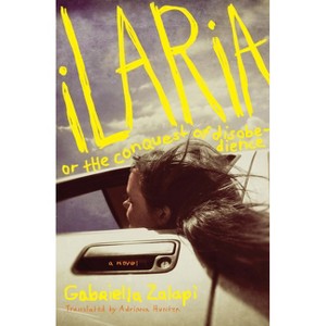 Ilaria, or the Conquest of Disobedience - by  Gabriella Zalapì (Paperback) - 1 of 1