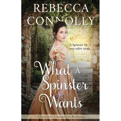 What a Spinster Wants - (The Spinster Chronicles, Book 6) by  Rebecca Connolly (Paperback)