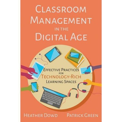 Classroom Management in the Digital Age - by  Heather Dowd & Patrick Green (Paperback)