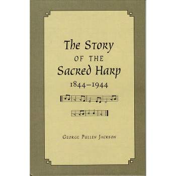 The Story of the Sacred Harp, 1844-1944 - by  George Pullen Jackson (Hardcover)