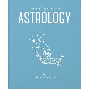 The Little Book of Astrology - (Little Books of Mind, Body & Spirit) by  Anna McKenna (Hardcover)