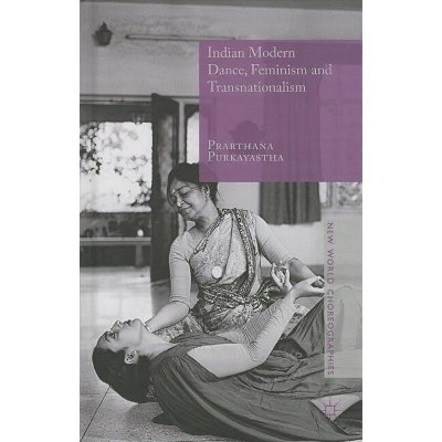 Indian Modern Dance, Feminism and Transnationalism - (New World Choreographies) by  Prarthana Purkayastha (Hardcover)