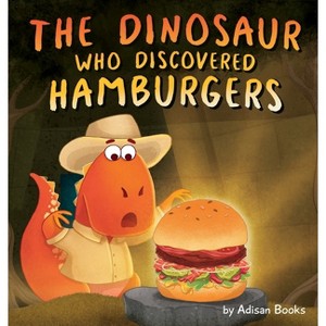 The Dinosaur Who Discovered Hamburgers - by  Adisan Books (Hardcover) - 1 of 1